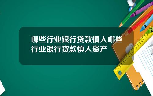 哪些行业银行贷款慎入哪些行业银行贷款慎入资产
