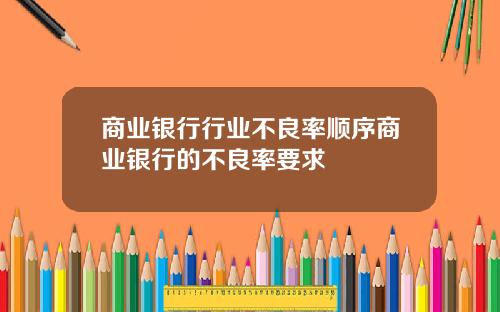 商业银行行业不良率顺序商业银行的不良率要求