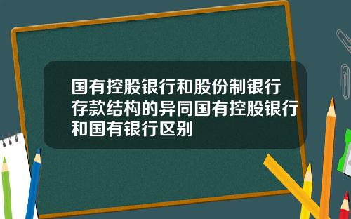 国有控股银行和股份制银行存款结构的异同国有控股银行和国有银行区别