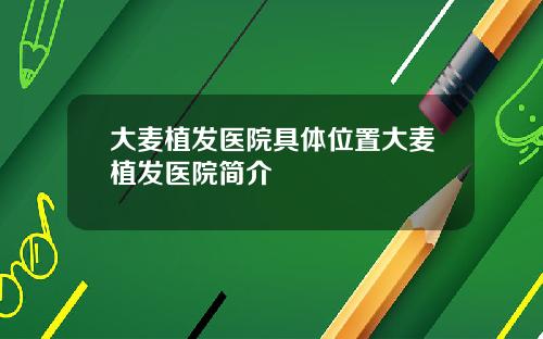 大麦植发医院具体位置大麦植发医院简介