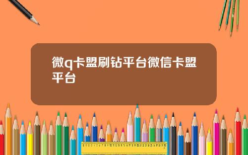 微q卡盟刷钻平台微信卡盟平台