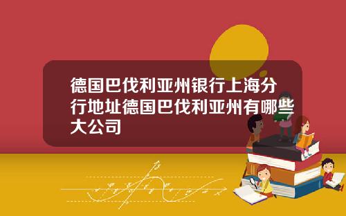德国巴伐利亚州银行上海分行地址德国巴伐利亚州有哪些大公司
