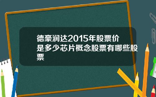 德豪润达2015年股票价是多少芯片概念股票有哪些股票