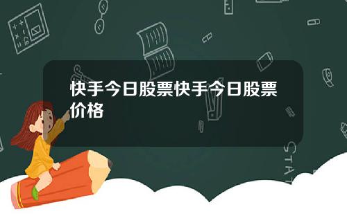 快手今日股票快手今日股票价格