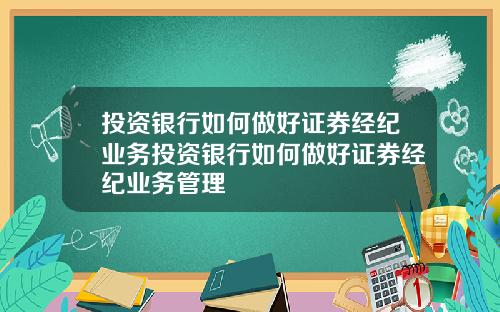 投资银行如何做好证券经纪业务投资银行如何做好证券经纪业务管理