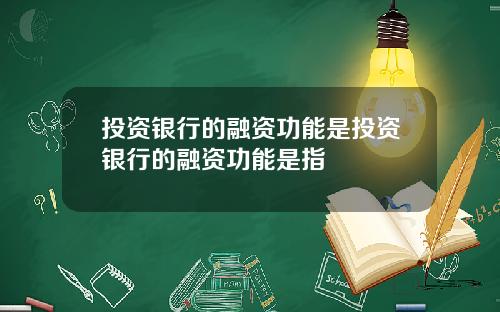 投资银行的融资功能是投资银行的融资功能是指