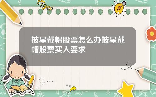披星戴帽股票怎么办披星戴帽股票买入要求
