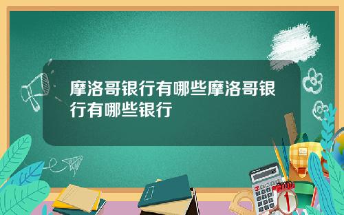 摩洛哥银行有哪些摩洛哥银行有哪些银行