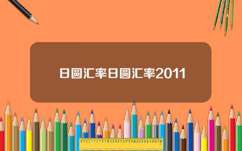 日圆汇率日圆汇率2011
