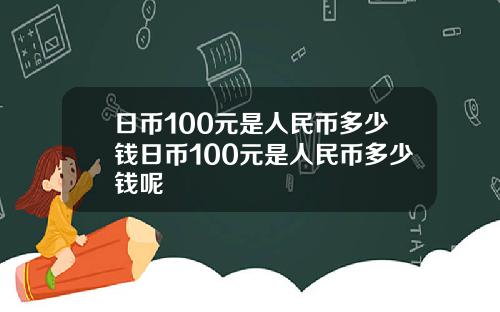 日币100元是人民币多少钱日币100元是人民币多少钱呢