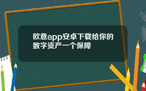 欧意app安卓下载给你的数字资产一个保障
