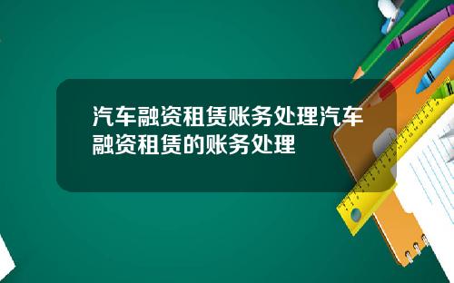 汽车融资租赁账务处理汽车融资租赁的账务处理