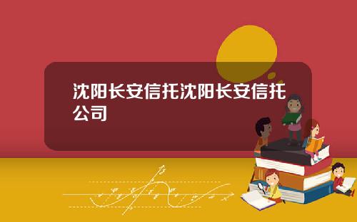沈阳长安信托沈阳长安信托公司