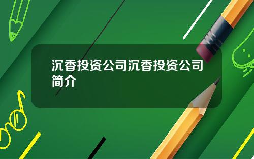 沉香投资公司沉香投资公司简介