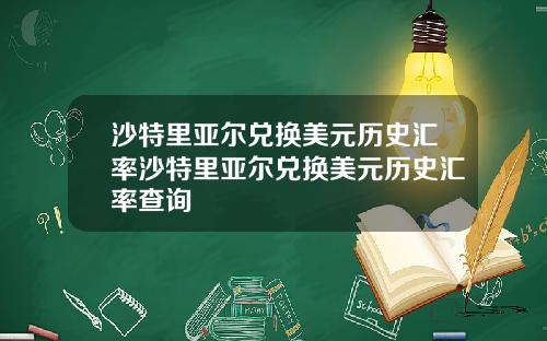 沙特里亚尔兑换美元历史汇率沙特里亚尔兑换美元历史汇率查询