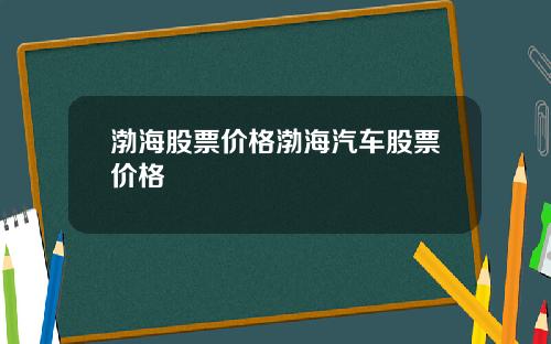 渤海股票价格渤海汽车股票价格