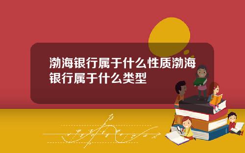 渤海银行属于什么性质渤海银行属于什么类型