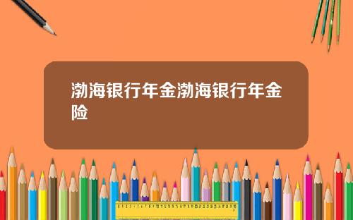 渤海银行年金渤海银行年金险