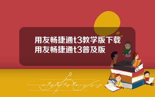 用友畅捷通t3教学版下载用友畅捷通t3普及版
