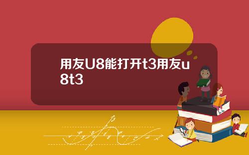 用友U8能打开t3用友u8t3