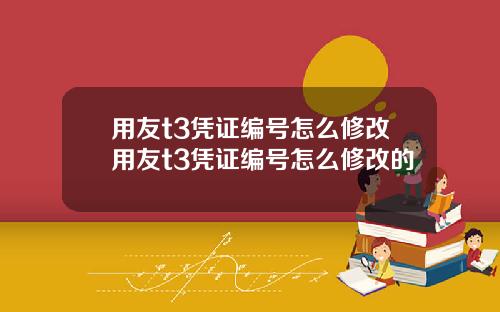 用友t3凭证编号怎么修改用友t3凭证编号怎么修改的