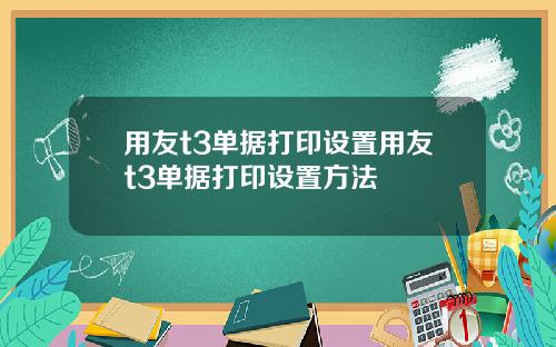 用友t3单据打印设置用友t3单据打印设置方法