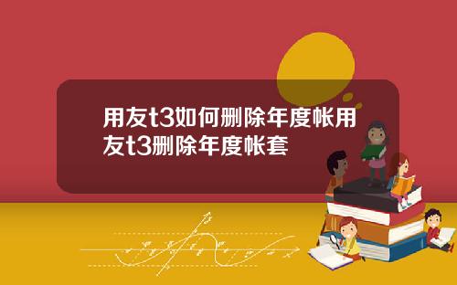 用友t3如何删除年度帐用友t3删除年度帐套