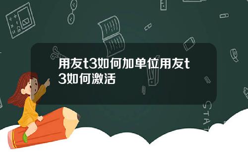 用友t3如何加单位用友t3如何激活