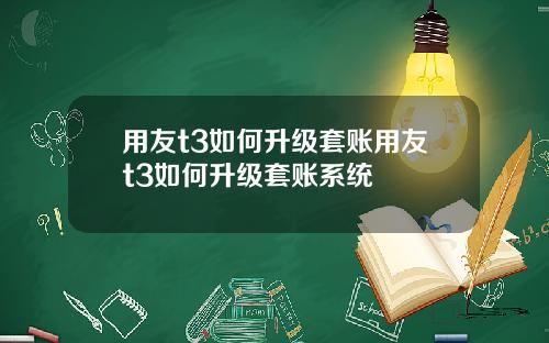 用友t3如何升级套账用友t3如何升级套账系统