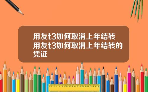 用友t3如何取消上年结转用友t3如何取消上年结转的凭证