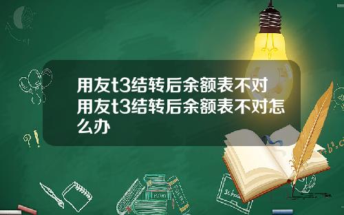 用友t3结转后余额表不对用友t3结转后余额表不对怎么办