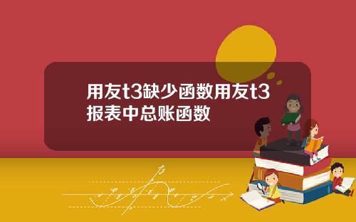 用友t3缺少函数用友t3报表中总账函数