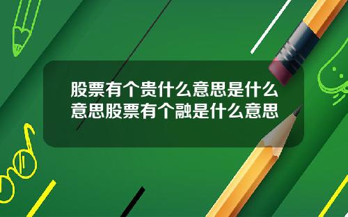 股票有个贵什么意思是什么意思股票有个融是什么意思