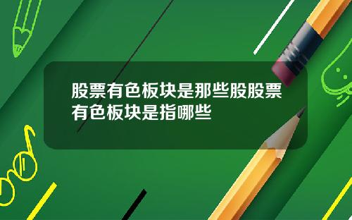 股票有色板块是那些股股票有色板块是指哪些