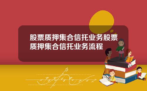 股票质押集合信托业务股票质押集合信托业务流程