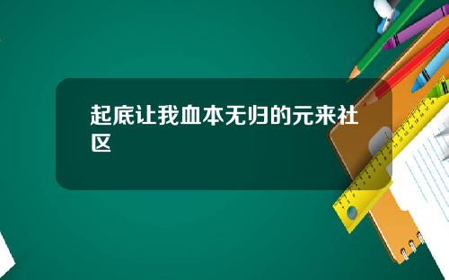 起底让我血本无归的元来社区