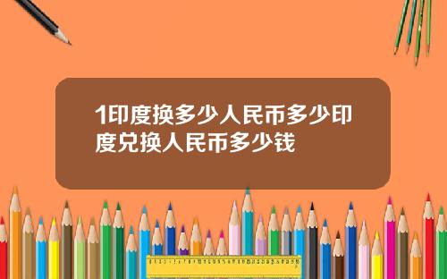 1印度换多少人民币多少印度兑换人民币多少钱