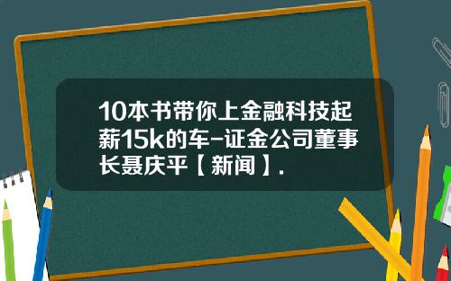 10本书带你上金融科技起薪15k的车-证金公司董事长聂庆平【新闻】.