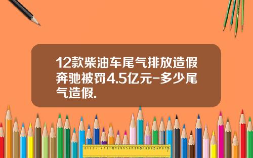 12款柴油车尾气排放造假奔驰被罚4.5亿元-多少尾气造假.