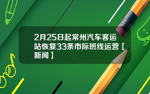 2月25日起常州汽车客运站恢复33条市际班线运营【新闻】