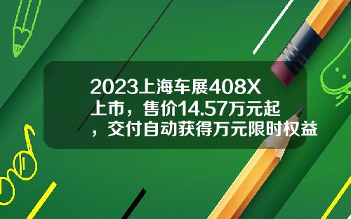 2023上海车展408X上市，售价14.57万元起，交付自动获得万元限时权益-行者基金【新闻】