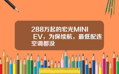 288万起的宏光MINI EV，为保续航，最低配连空调都没