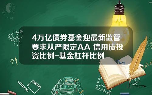 4万亿债券基金迎最新监管要求从严限定AA+信用债投资比例-基金杠杆比例