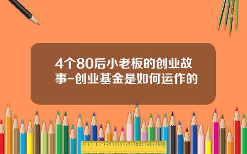4个80后小老板的创业故事-创业基金是如何运作的