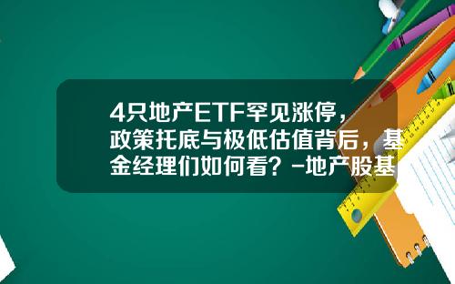 4只地产ETF罕见涨停，政策托底与极低估值背后，基金经理们如何看？-地产股基金