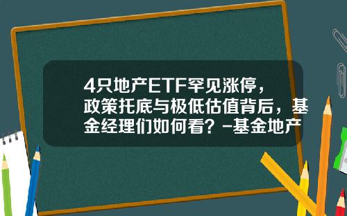 4只地产ETF罕见涨停，政策托底与极低估值背后，基金经理们如何看？-基金地产