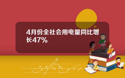 4月份全社会用电量同比增长47%