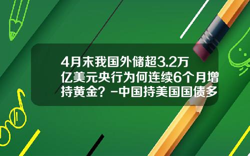 4月末我国外储超3.2万亿美元央行为何连续6个月增持黄金？-中国持美国国债多少