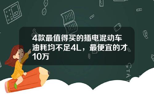 4款最值得买的插电混动车油耗均不足4L，最便宜的才10万