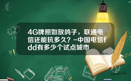 4G牌照如放鸽子，联通电信还能抗多久？-中国电信fdd有多少个试点城市